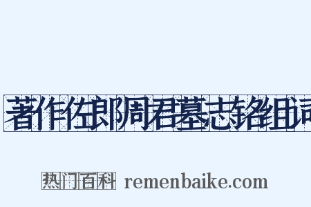 著作佐郎周君墓志铭组词是什么意思的图片